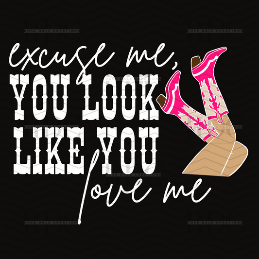 Excuse Me, You look like you love me Ready to Press DTF