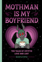 Mothman Is My Boyfriend: Ten Tales of Cryptid Love and Lust