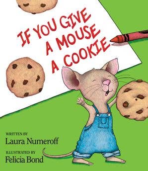 If You Give a Mouse a Cookie: A Silly Circular Story About a Mouse and a Craving for Cookies Late Into the Night